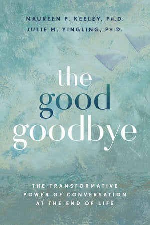 The Good Goodbye - Maureen P. Kelley PhD, Julie M. Yingling PhD - Lighten Up Shop